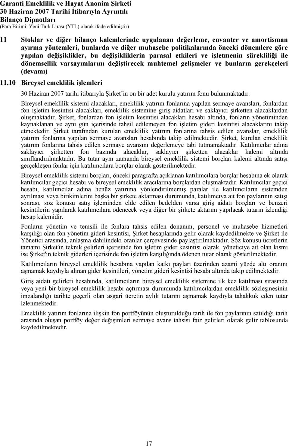 10 Bireysel emeklilik işlemleri 30 Haziran 2007 tarihi itibarıyla Şirket in on bir adet kurulu yatırım fonu bulunmaktadır.