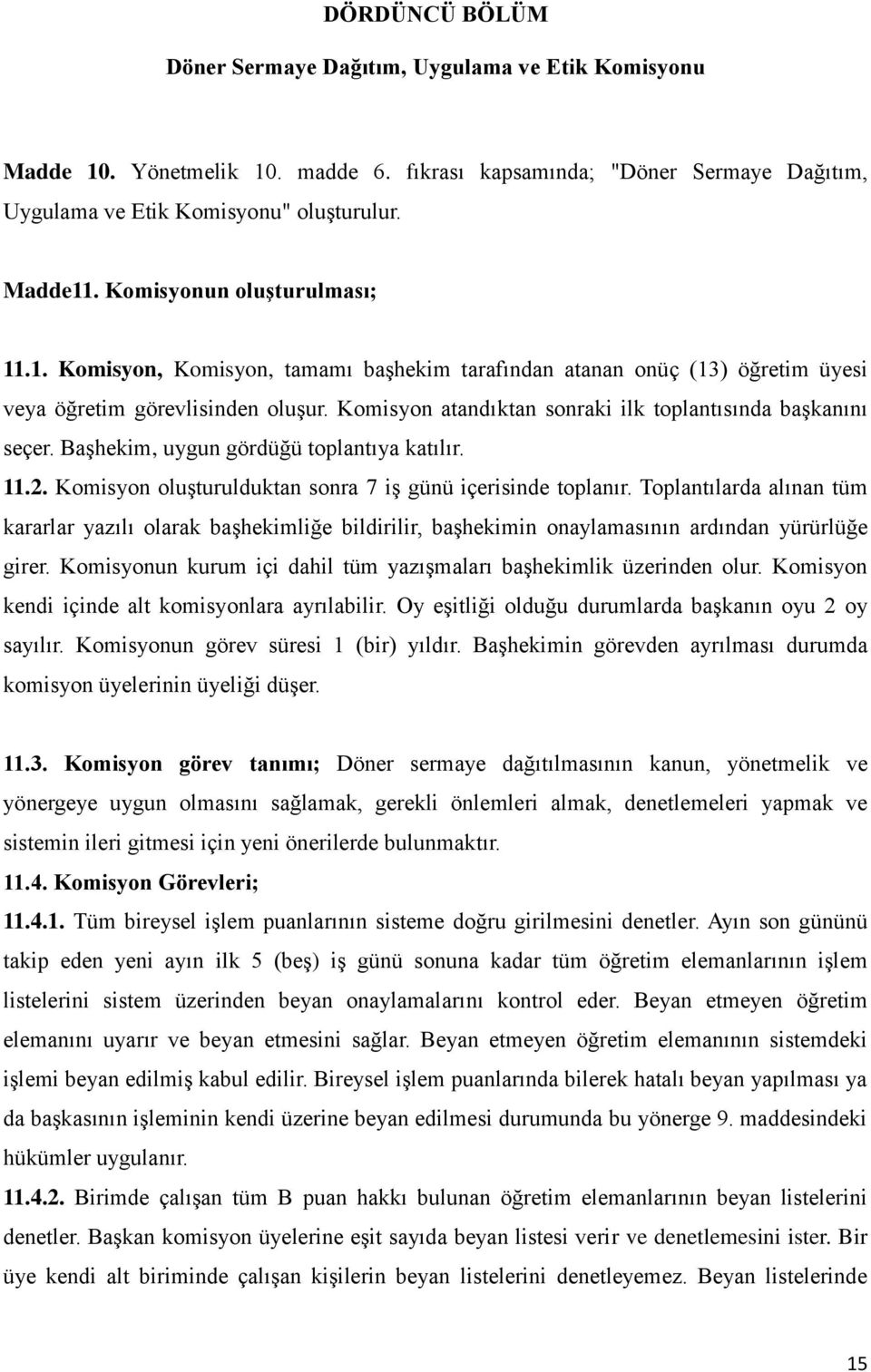 Komisyon atandıktan sonraki ilk toplantısında başkanını seçer. Başhekim, uygun gördüğü toplantıya katılır. 11.2. Komisyon oluşturulduktan sonra 7 iş günü içerisinde toplanır.