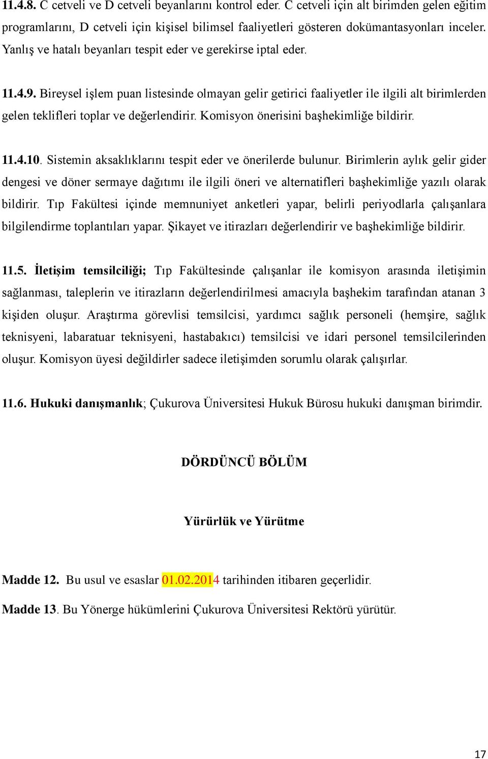 Bireysel işlem puan listesinde olmayan gelir getirici faaliyetler ile ilgili alt birimlerden gelen teklifleri toplar ve değerlendirir. Komisyon önerisini başhekimliğe bildirir. 11.4.10.