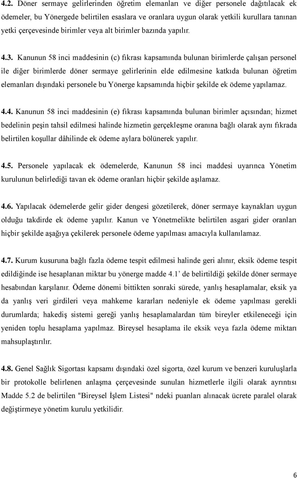 Kanunun 58 inci maddesinin (c) fıkrası kapsamında bulunan birimlerde çalışan personel ile diğer birimlerde döner sermaye gelirlerinin elde edilmesine katkıda bulunan öğretim elemanları dışındaki