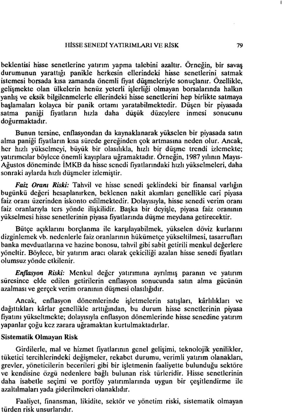 Özellikle, geli mekte olan ülkelerin henüz yeterli i lerliği olmayan borsalarında halkın yanlı ve eksik bilgilenmelerle ellerindeki hisse senetlerini hep birlikte satmaya b3 lamalan kolayca bir panik