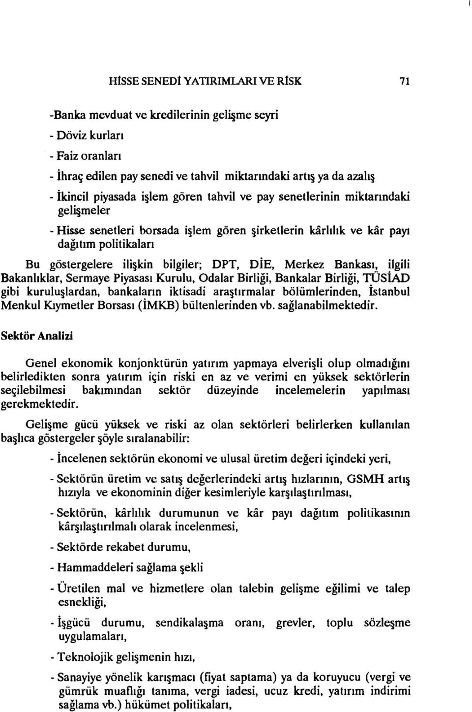 Merkez Bankası, ilgili Bakanlıklar, Sermaye Piyasası Kurulu, Odalar Birliği, Bankalar Birliği, TÜSİAD gibi kurulu lardan, bankaların iktisadi ara tırmalar bölümlerinden, İstanbul Menkul Kıymetler