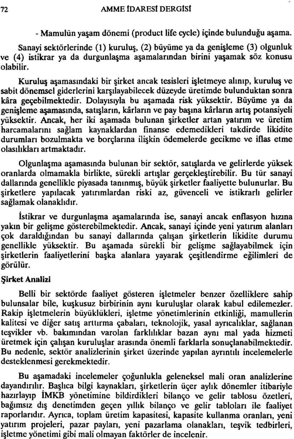 KurulU 3 amasındaki bir irket ancak tesisleri i letmeye alınıp, kurulu ve sabit dönemsel giderlerini kaf ılayabilecek düzeyde üretimde bulunduktan sonra kara geçebilmektedir.