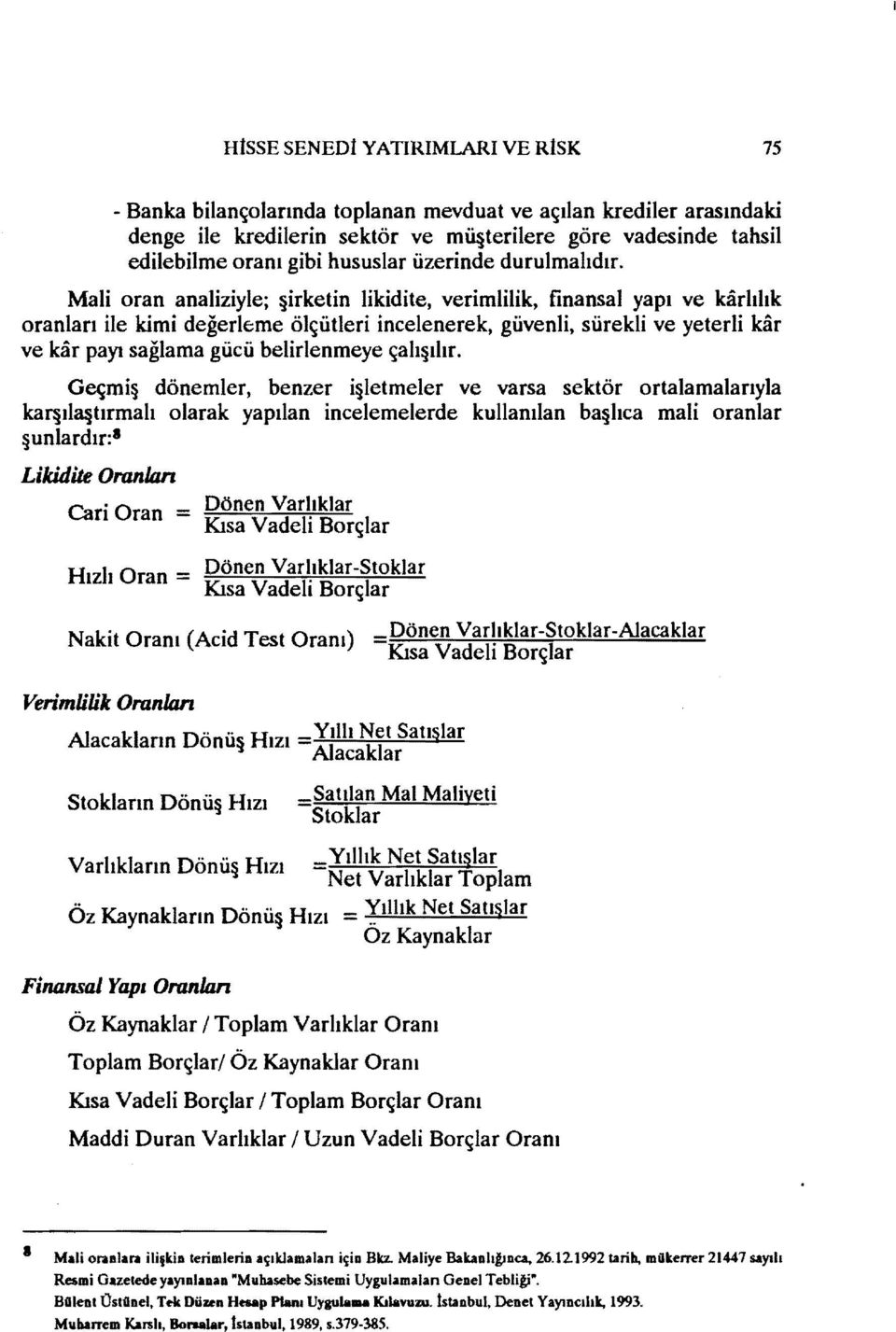 Mali oran analiziyle; irketin likidite, verimlilik, finansal yapı ve karlılık oranları ile kimi değerleme ölçütleri incelenerek, güvenli, sürekli ve yeterli kar ve kar payı sağlama gücü belirlenmeye