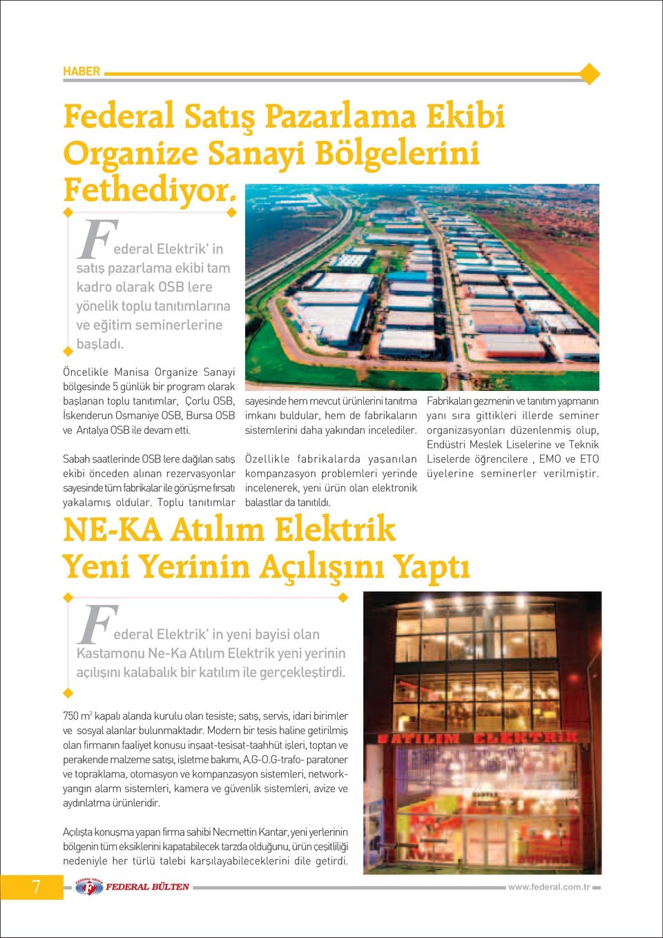 Öncelikle Manisa Organize Sanayi bölgesinde 5 günlük bir program olarak baþlanan toplu tanýtýmlar, Çorlu OSB, Ýskenderun Osmaniye OSB, Bursa OSB ve Antalya OSB ile devam etti.