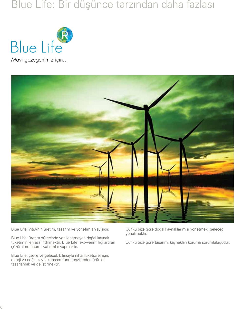 Blue Life; eko-verimliliği artıran çözümlere önemli yatırımlar yapmaktır.