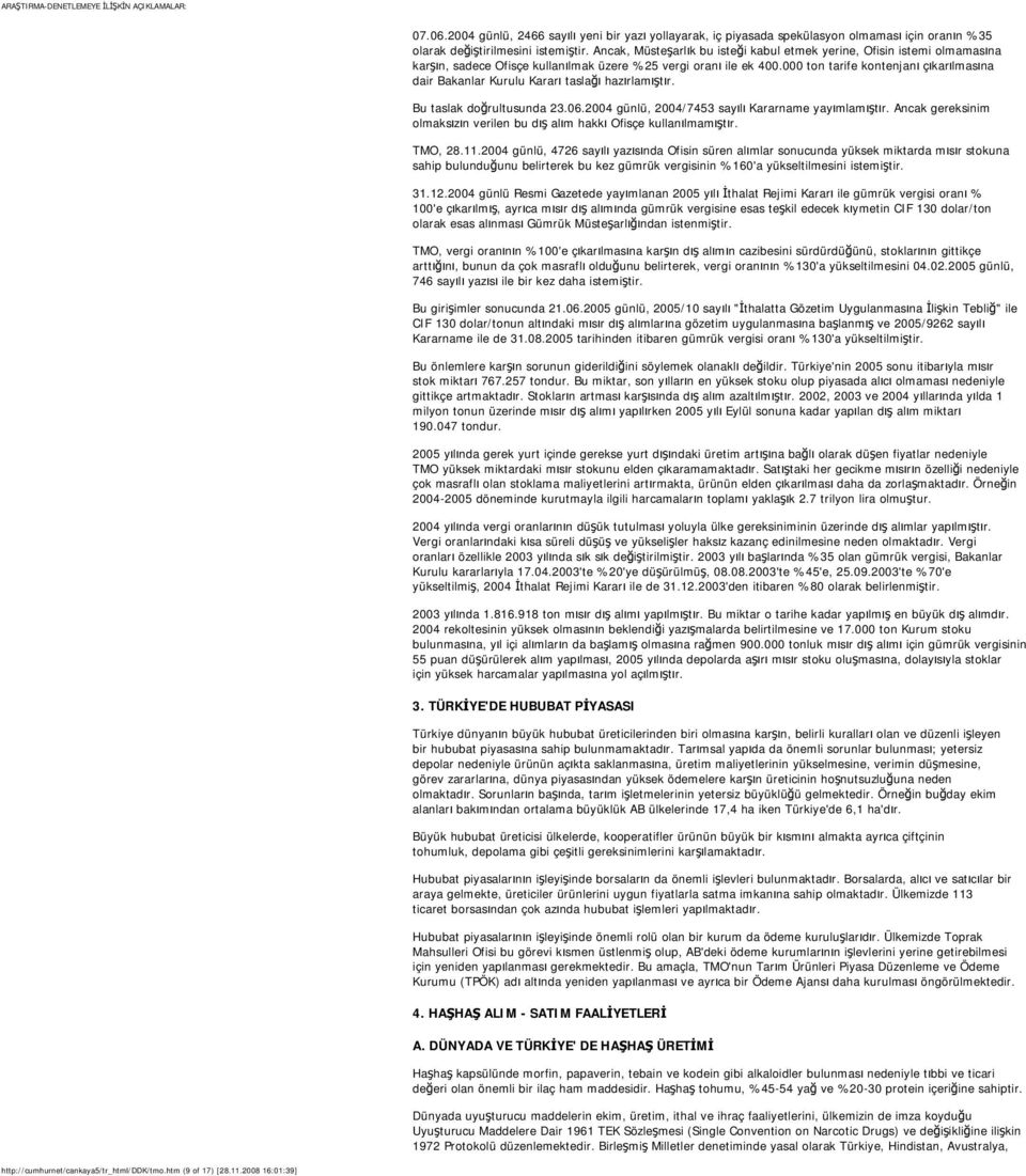 000 ton tarife kontenjanı çıkarılmasına dair Bakanlar Kurulu Kararı taslağı hazırlamıştır. Bu taslak doğrultusunda 23.06.2004 günlü, 2004/7453 sayılı Kararname yayımlamıştır.