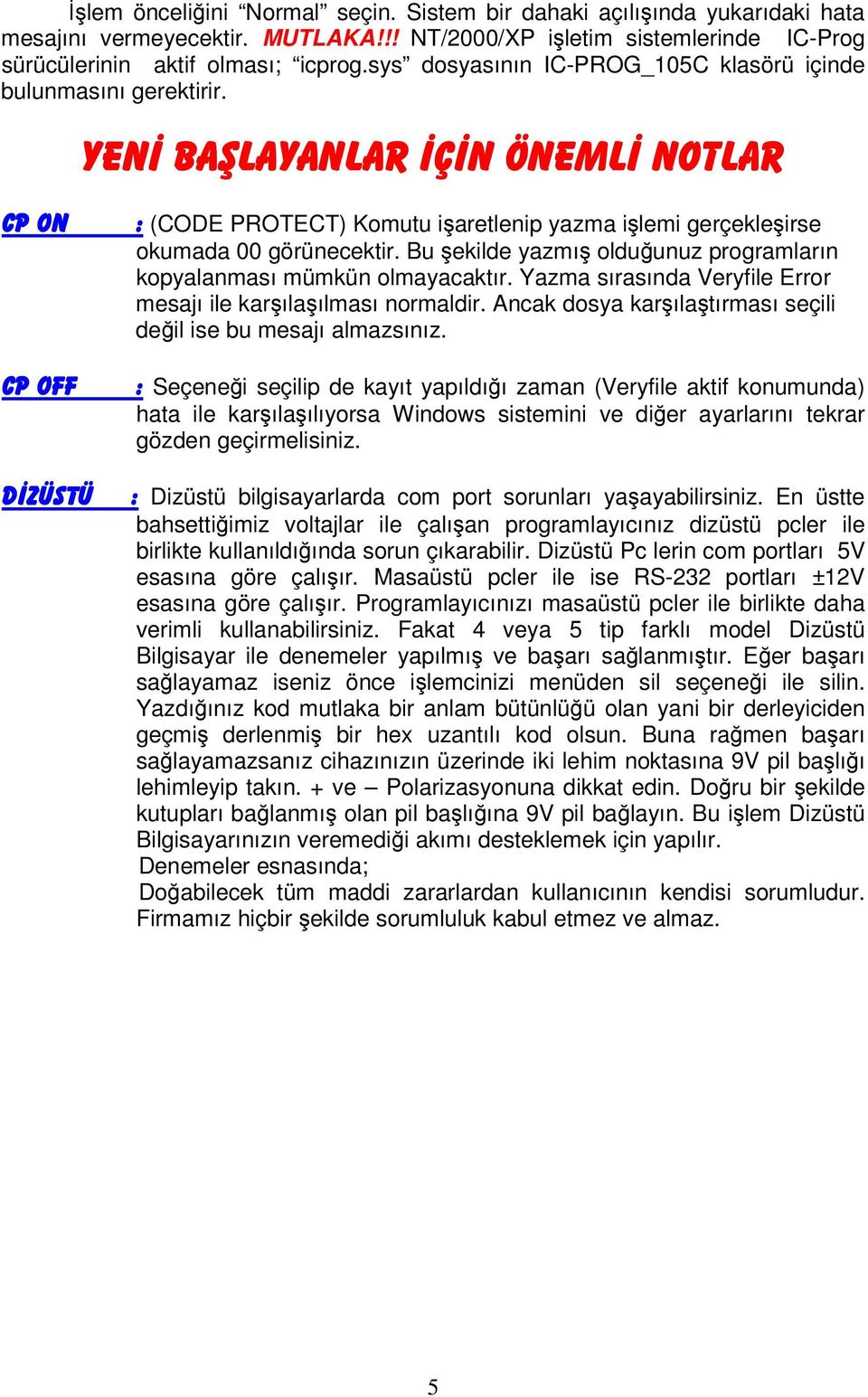 Bu ekilde yazmı olduunuz programların kopyalanması mümkün olmayacaktır. Yazma sırasında Veryfile Error mesajı ile karılaılması normaldir.