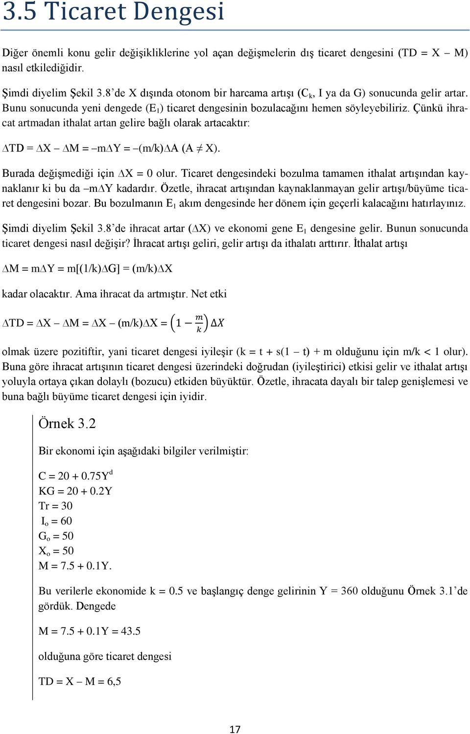 Çünkü ihracat artmadan ithalat artan gelire bağlı olarak artacaktır: TD = X M = m Y = (m/k) A (A X). Burada değişmediği için X = 0 olur.