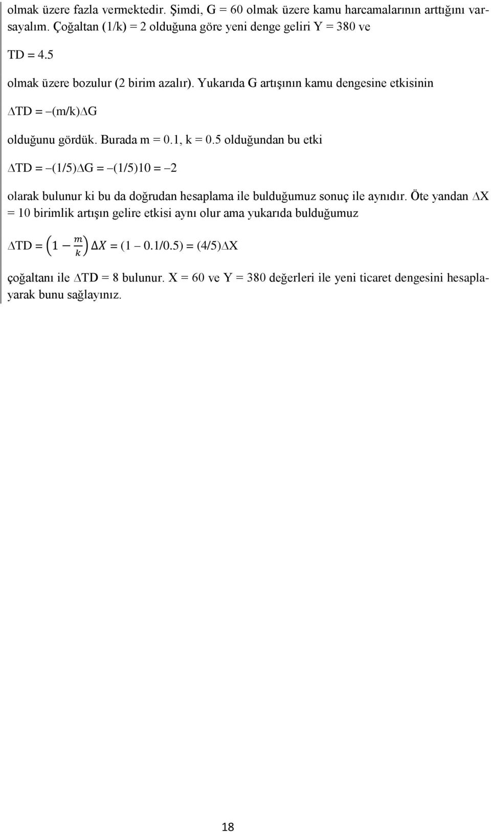 Yukarıda G artışının kamu dengesine etkisinin TD = (m/k) G olduğunu gördük. Burada m = 0.1, k = 0.