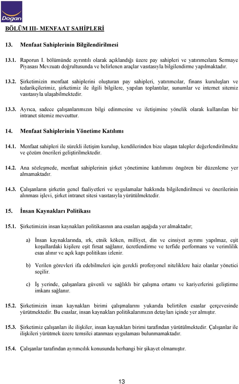 Şirketimizin menfaat sahiplerini oluşturan pay sahipleri, yatırımcılar, finans kuruluşları ve tedarikçilerimiz, şirketimiz ile ilgili bilgilere, yapılan toplantılar, sunumlar ve internet sitemiz