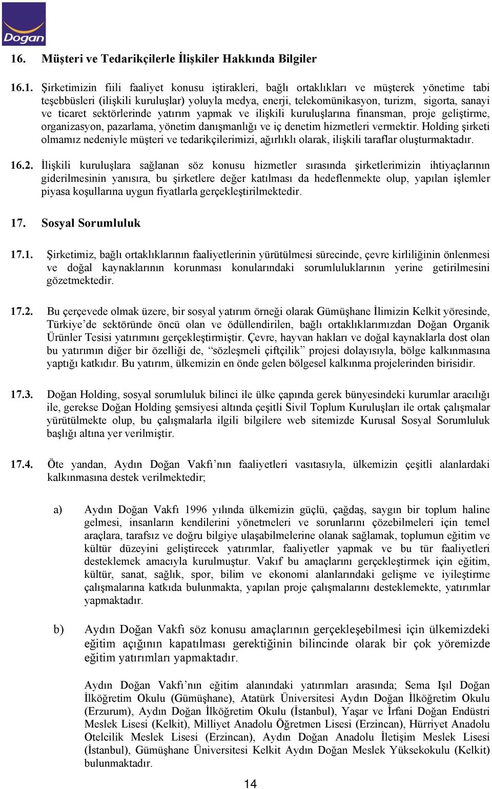 ve iç denetim hizmetleri vermektir. Holding şirketi olmamız nedeniyle müşteri ve tedarikçilerimizi, ağırlıklı olarak, ilişkili taraflar oluşturmaktadır. 16.2.