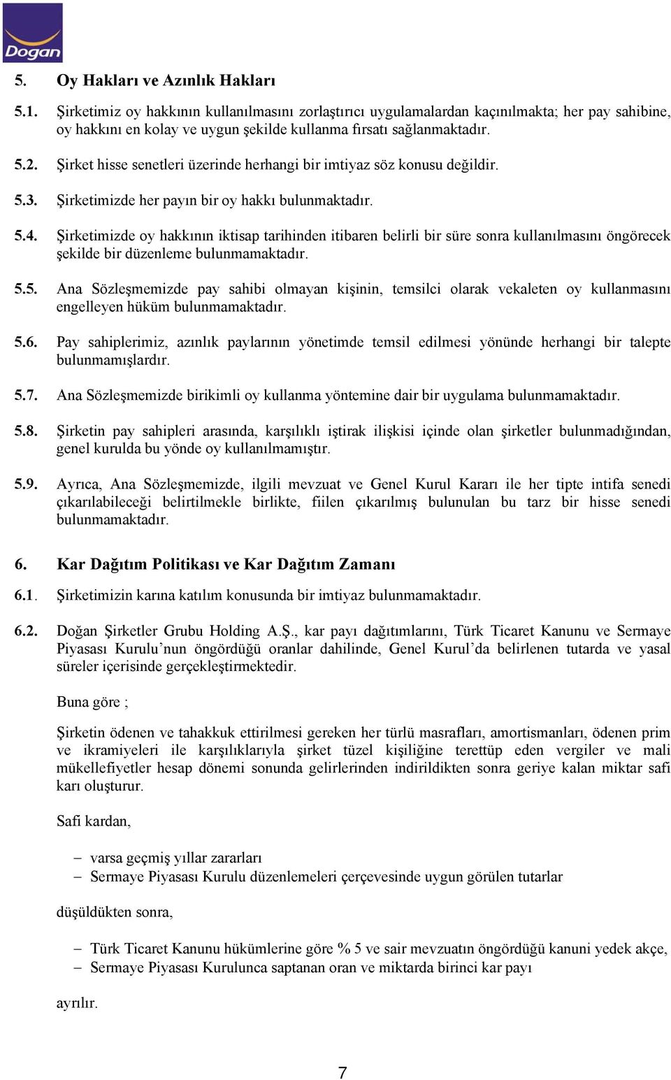 Şirket hisse senetleri üzerinde herhangi bir imtiyaz söz konusu değildir. 5.3. Şirketimizde her payın bir oy hakkı bulunmaktadır. 5.4.