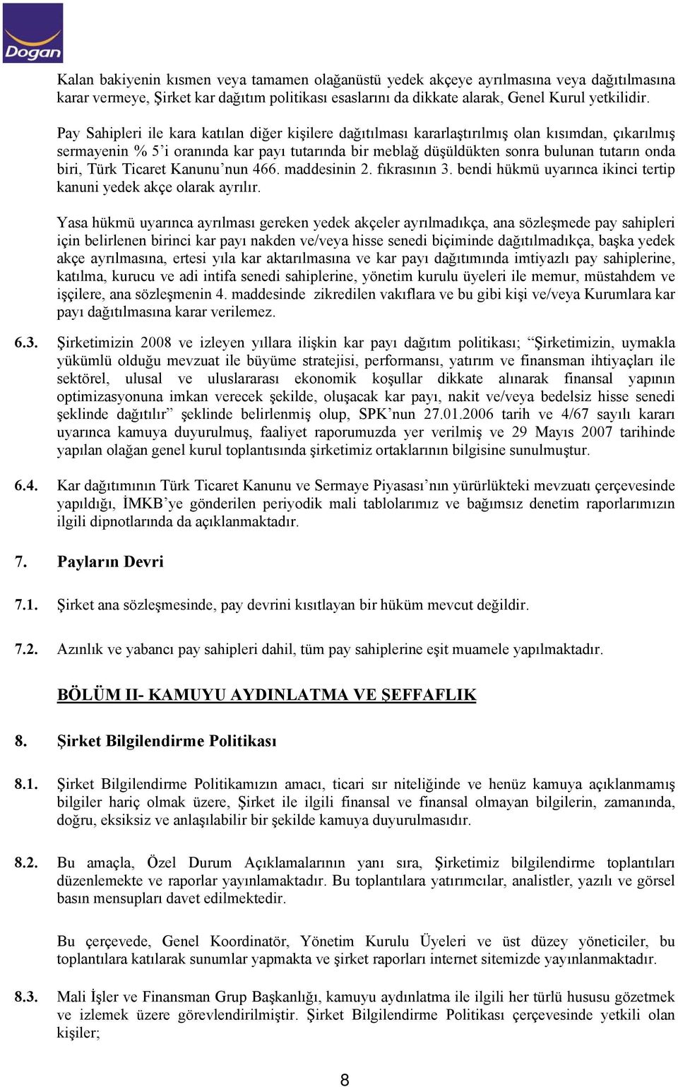 biri, Türk Ticaret Kanunu nun 466. maddesinin 2. fıkrasının 3. bendi hükmü uyarınca ikinci tertip kanuni yedek akçe olarak ayrılır.