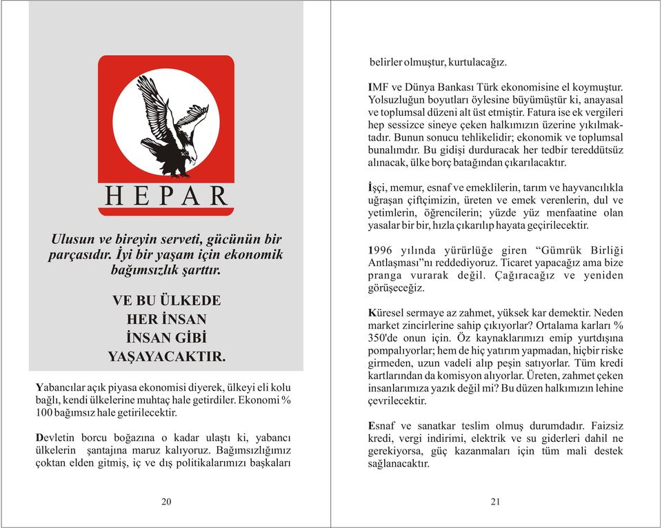 Bu gidiþi durduracak her tedbir tereddütsüz alýnacak, ülke borç bataðýndan çýkarýlacaktýr. Ulusun ve bireyin serveti, gücünün bir parçasýdýr. Ýyi bir yaþam için ekonomik baðýmsýzlýk þarttýr.