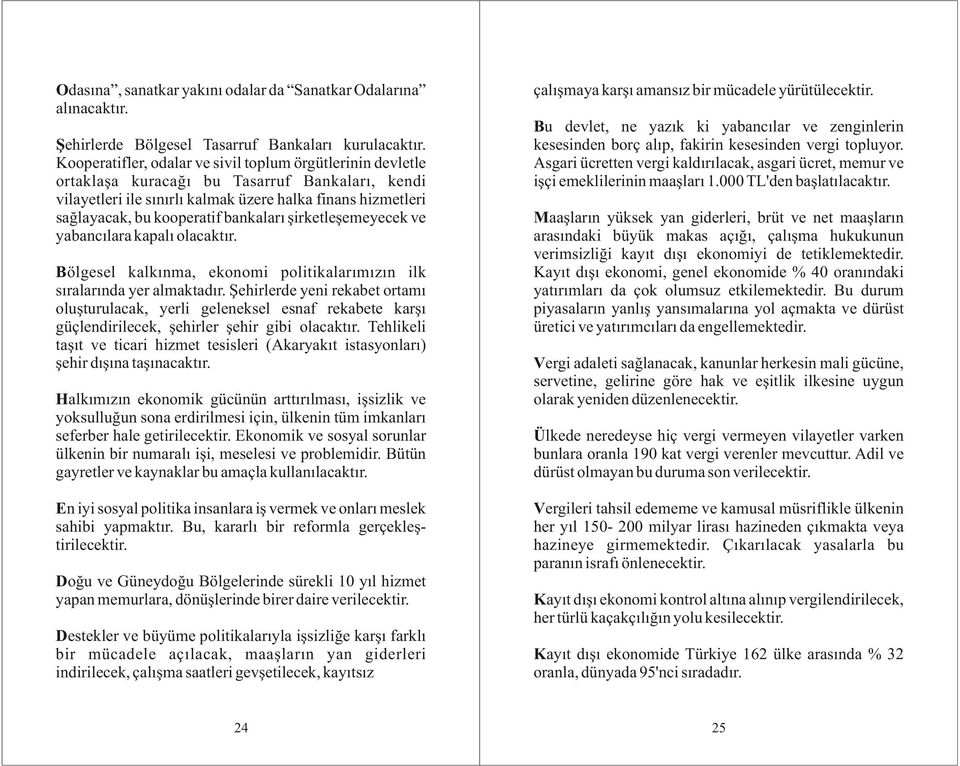 bankalarý þirketleþemeyecek ve yabancýlara kapalý olacaktýr. Bölgesel kalkýnma, ekonomi politikalarýmýzýn ilk sýralarýnda yer almaktadýr.