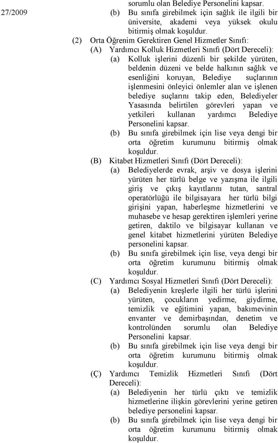 esenliğini koruyan, Belediye suçlarının işlenmesini önleyici önlemler alan ve işlenen belediye suçlarını takip eden, Belediyeler Yasasında belirtilen görevleri yapan ve yetkileri kullanan yardımcı