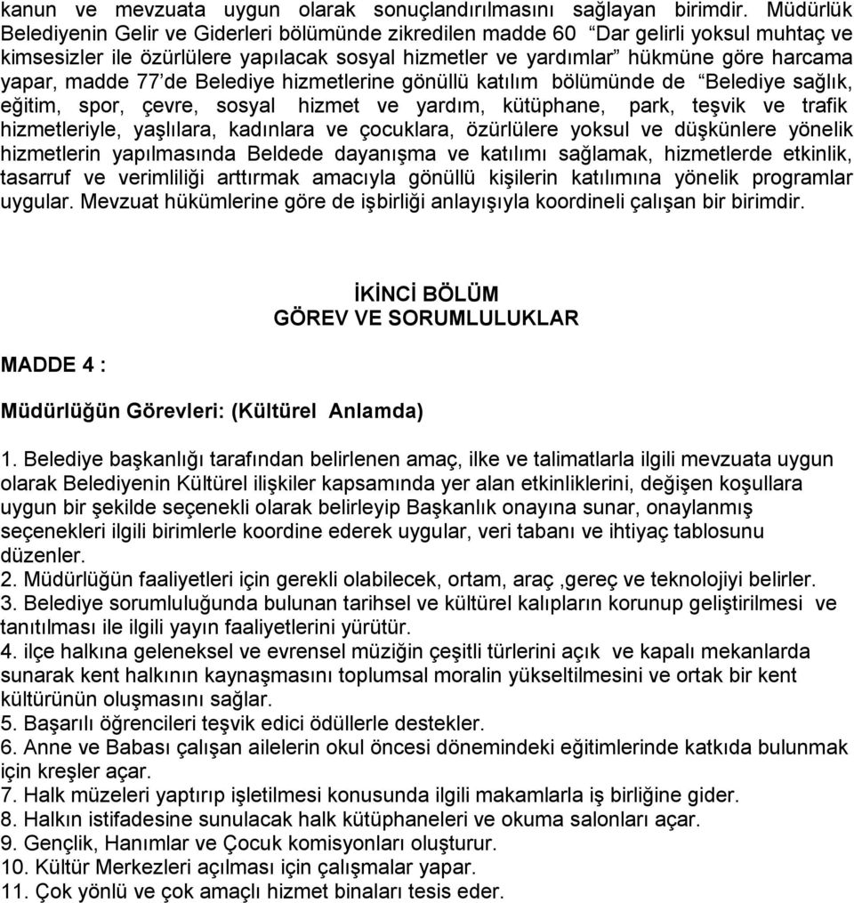 77 de Belediye hizmetlerine gönüllü katılım bölümünde de Belediye sağlık, eğitim, spor, çevre, sosyal hizmet ve yardım, kütüphane, park, teşvik ve trafik hizmetleriyle, yaşlılara, kadınlara ve