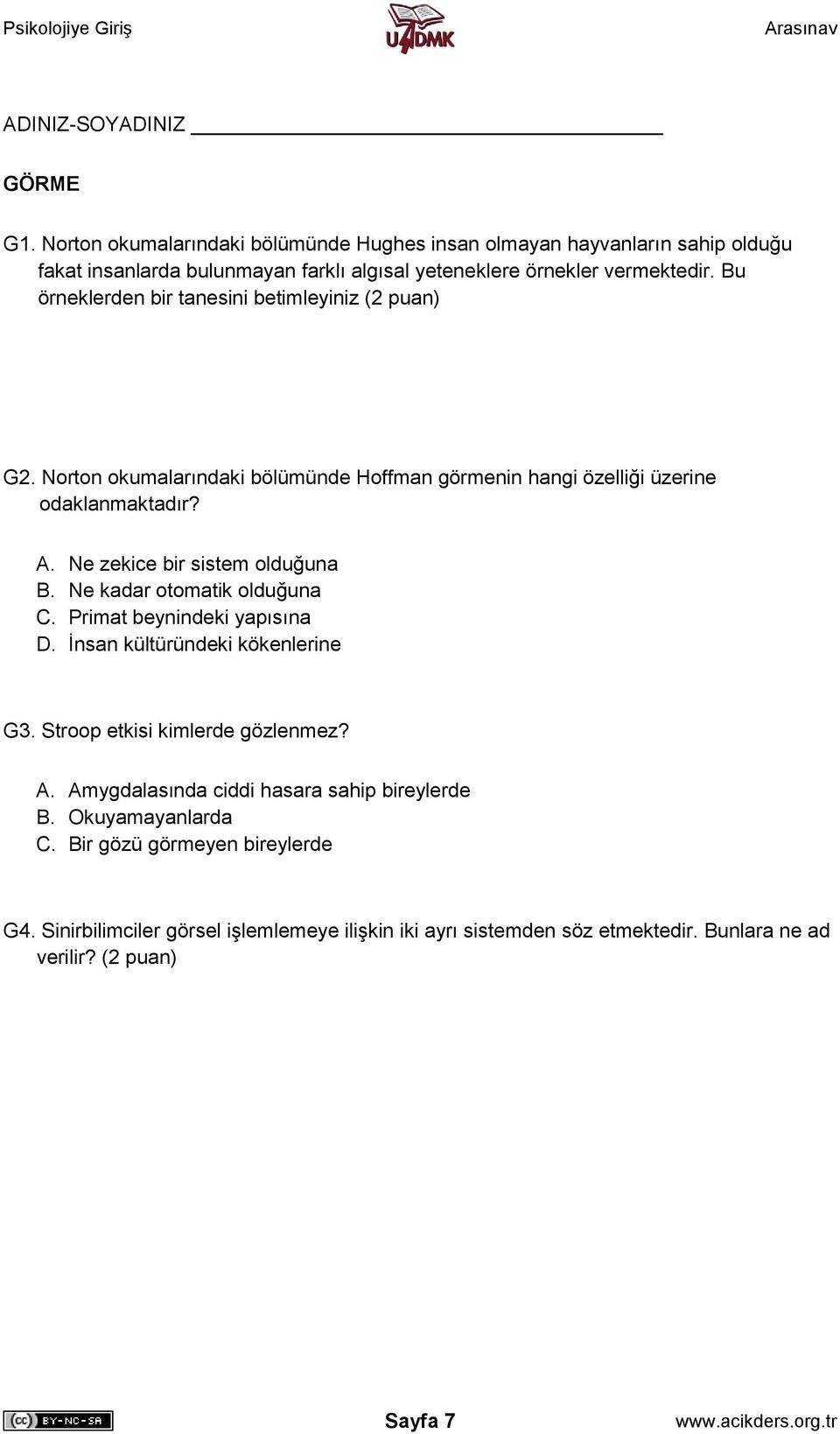 Ne zekice bir sistem olduğuna B. Ne kadar otomatik olduğuna C. Primat beynindeki yapısına D. İnsan kültüründeki kökenlerine G3. Stroop etkisi kimlerde gözlenmez? A.