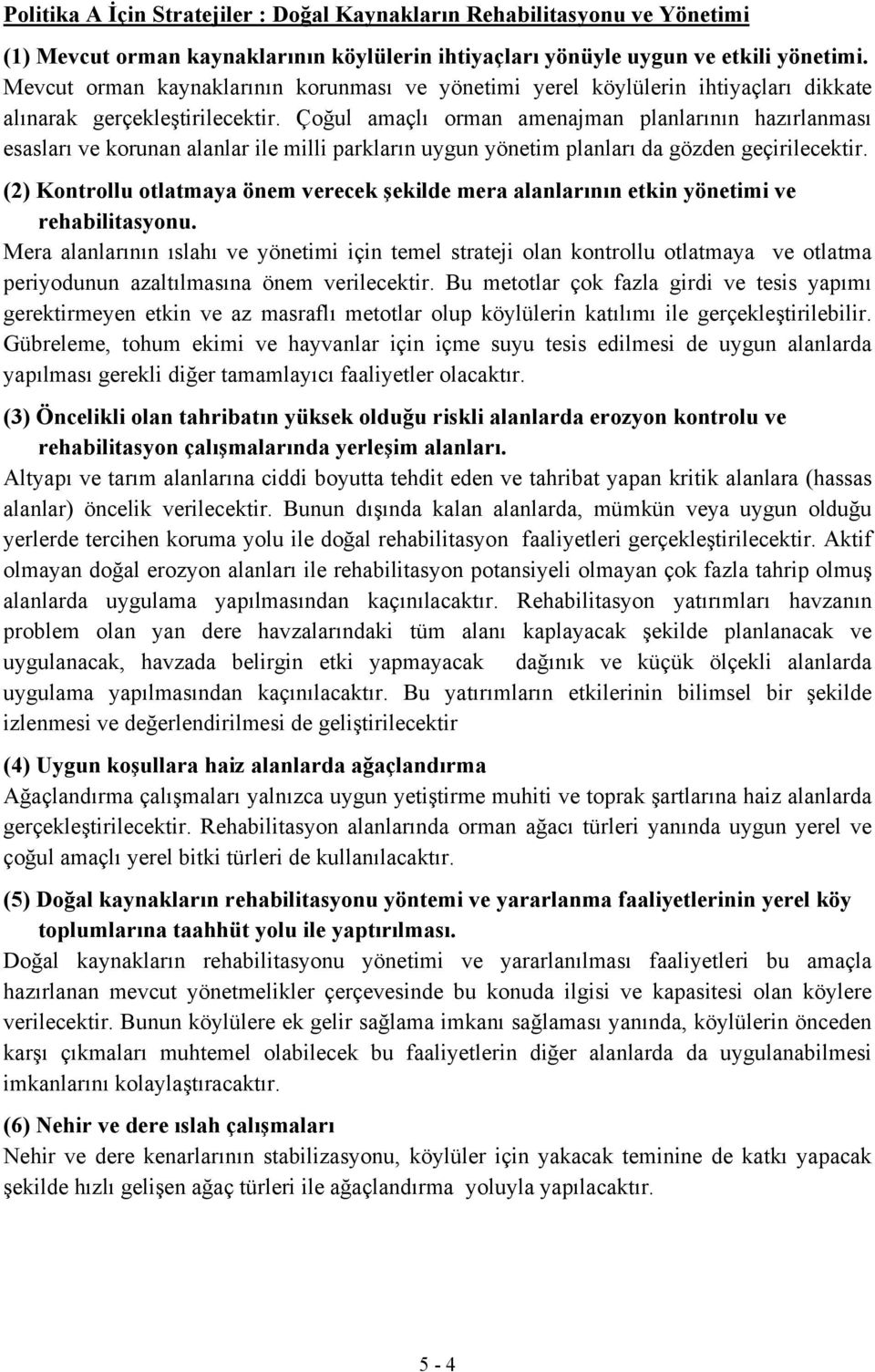 Çoğul amaçlı orman amenajman planlarının hazırlanması esasları ve korunan alanlar ile milli parkların uygun yönetim planları da gözden geçirilecektir.