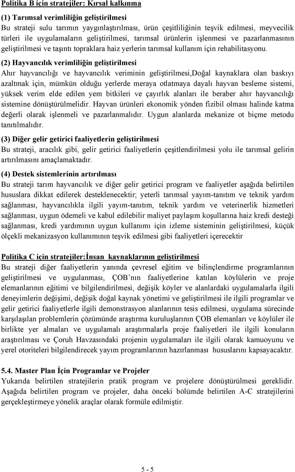 (2) Hayvancılık verimliliğin geliştirilmesi Ahır hayvancılığı ve hayvancılık veriminin geliştirilmesi,doğal kaynaklara olan baskıyı azaltmak için, mümkün olduğu yerlerde meraya otlatmaya dayalı