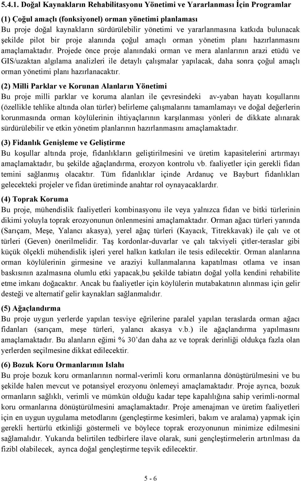 yararlanmasına katkıda bulunacak şekilde pilot bir proje alanında çoğul amaçlı orman yönetim planı hazırlanmasını amaçlamaktadır.