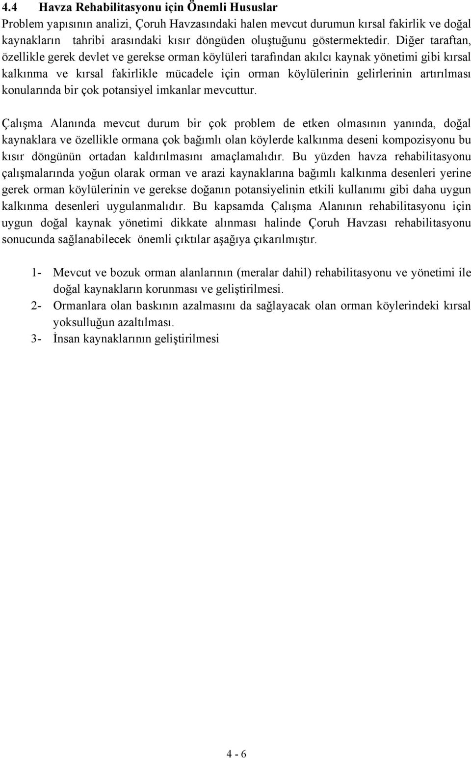 Diğer taraftan, özellikle gerek devlet ve gerekse orman köylüleri tarafından akılcı kaynak yönetimi gibi kırsal kalkınma ve kırsal fakirlikle mücadele için orman köylülerinin gelirlerinin artırılması