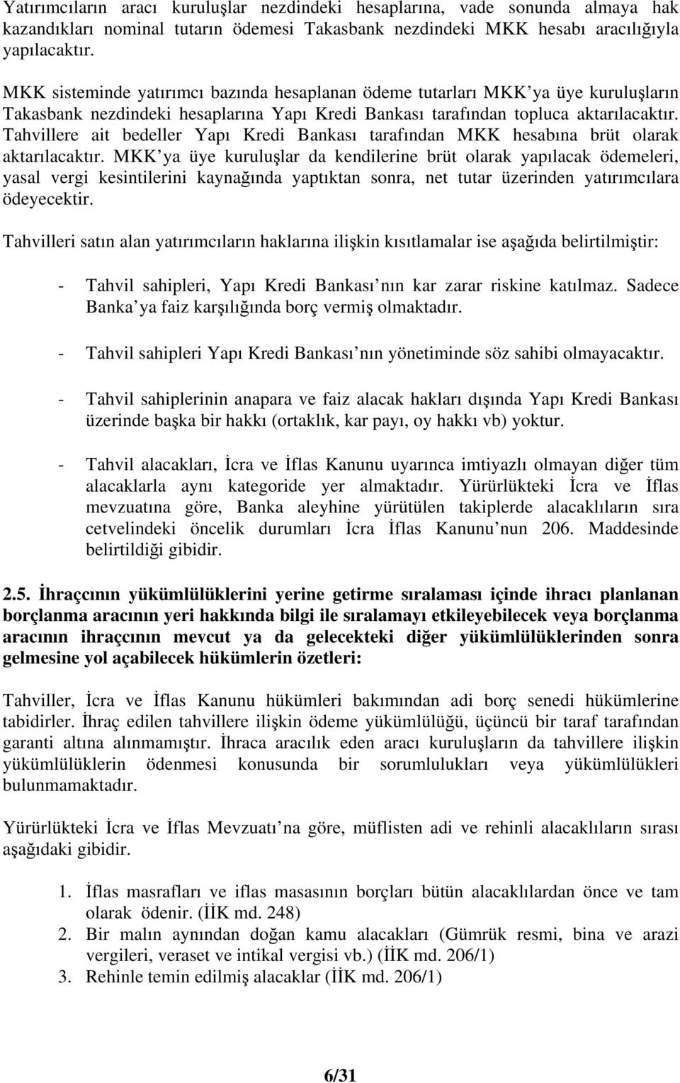 Tahvillere ait bedeller Yapı Kredi Bankası tarafından MKK hesabına brüt olarak aktarılacaktır.