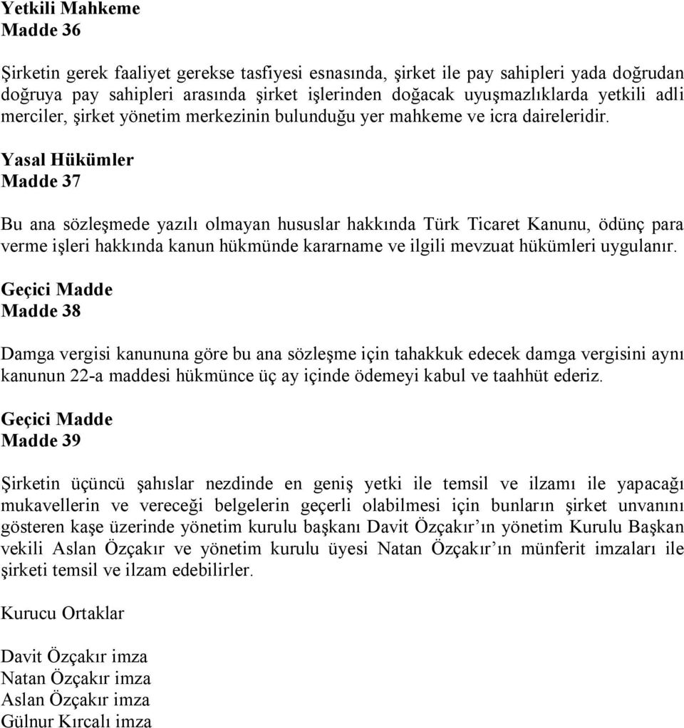 Yasal Hükümler Madde 37 Bu ana sözleşmede yazılı olmayan hususlar hakkında Türk Ticaret Kanunu, ödünç para verme işleri hakkında kanun hükmünde kararname ve ilgili mevzuat hükümleri uygulanır.