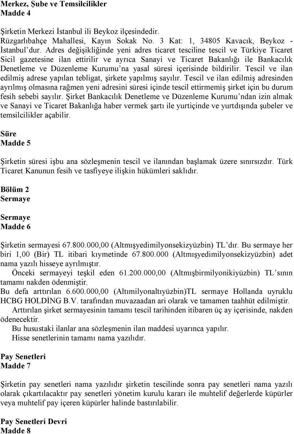 süresi içerisinde bildirilir. Tescil ve ilan edilmiş adrese yapılan tebligat, şirkete yapılmış sayılır.