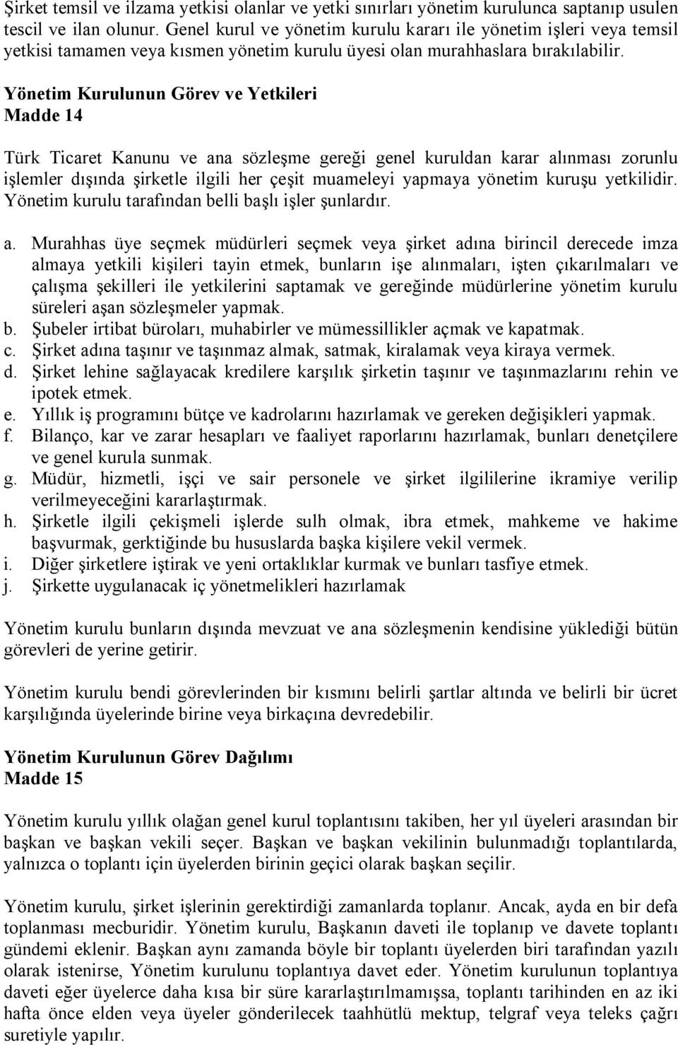 Yönetim Kurulunun Görev ve Yetkileri Madde 14 Türk Ticaret Kanunu ve ana sözleşme gereği genel kuruldan karar alınması zorunlu işlemler dışında şirketle ilgili her çeşit muameleyi yapmaya yönetim