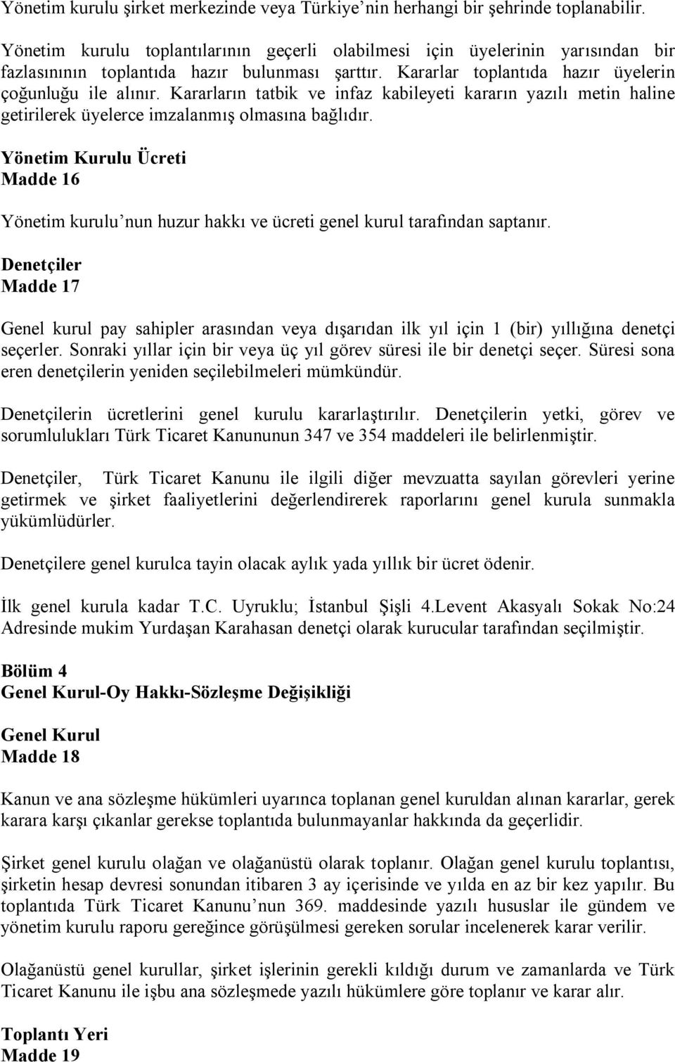 Kararların tatbik ve infaz kabileyeti kararın yazılı metin haline getirilerek üyelerce imzalanmış olmasına bağlıdır.