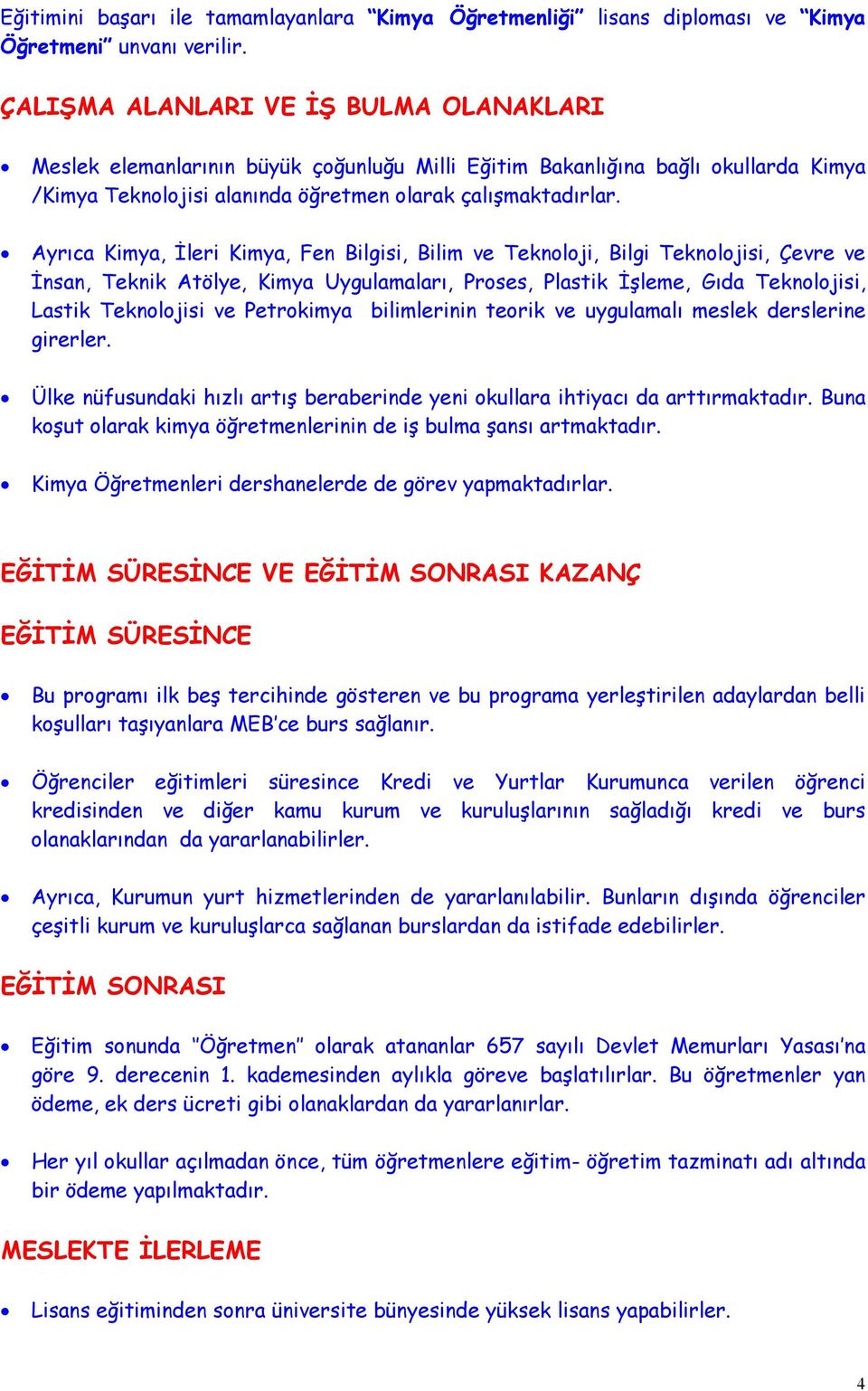 Ayrıca Kimya, İleri Kimya, Fen Bilgisi, Bilim ve Teknoloji, Bilgi Teknolojisi, Çevre ve İnsan, Teknik Atölye, Kimya Uygulamaları, Proses, Plastik İşleme, Gıda Teknolojisi, Lastik Teknolojisi ve