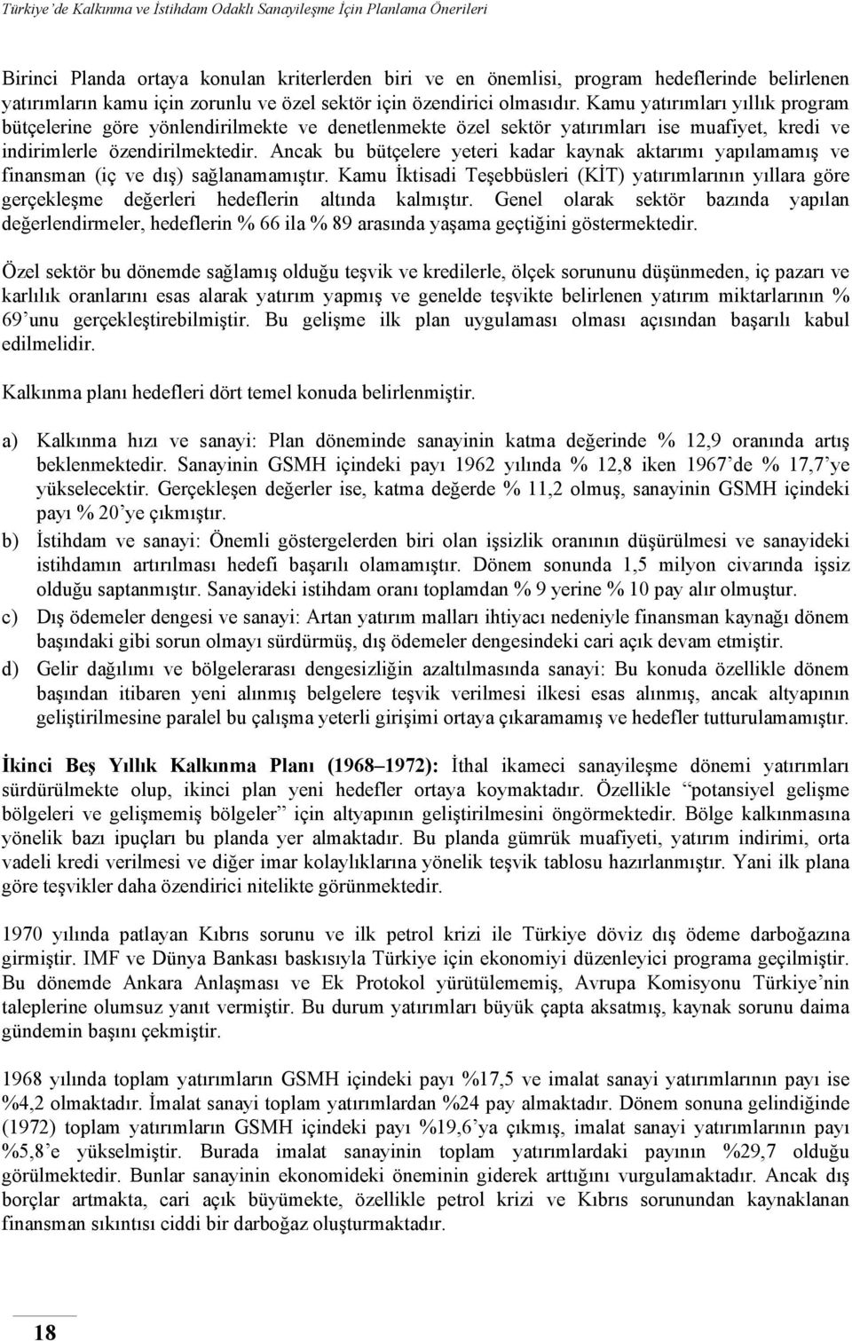 Ancak bu bütçelere yeteri kadar kaynak aktarımı yapılamamış ve finansman (iç ve dış) sağlanamamıştır.