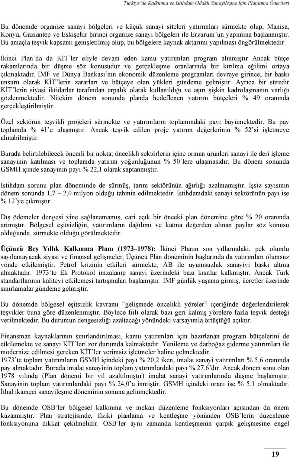 İkinci Plan da da KİT ler eliyle devam eden kamu yatırımları program alınmıştır Ancak bütçe rakamlarında bir düşme söz konusudur ve gerçekleşme oranlarında bir kırılma eğilimi ortaya çıkmaktadır.