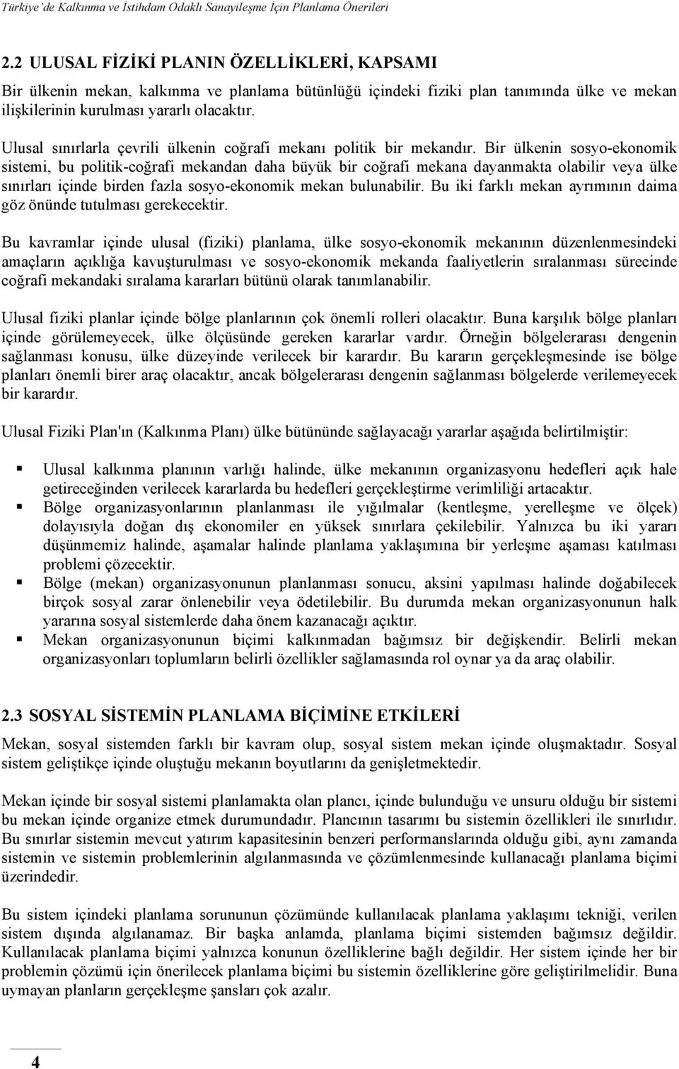 Bir ülkenin sosyo-ekonomik sistemi, bu politik-coğrafi mekandan daha büyük bir coğrafi mekana dayanmakta olabilir veya ülke sınırları içinde birden fazla sosyo-ekonomik mekan bulunabilir.