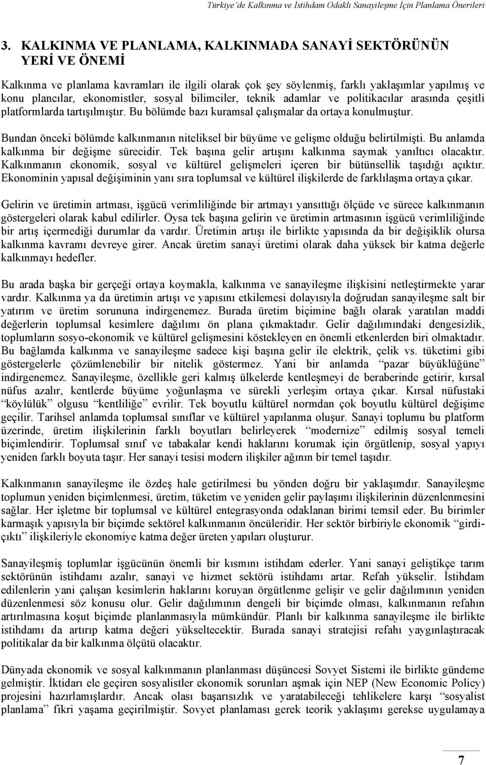 Bundan önceki bölümde kalkınmanın niteliksel bir büyüme ve gelişme olduğu belirtilmişti. Bu anlamda kalkınma bir değişme sürecidir. Tek başına gelir artışını kalkınma saymak yanıltıcı olacaktır.