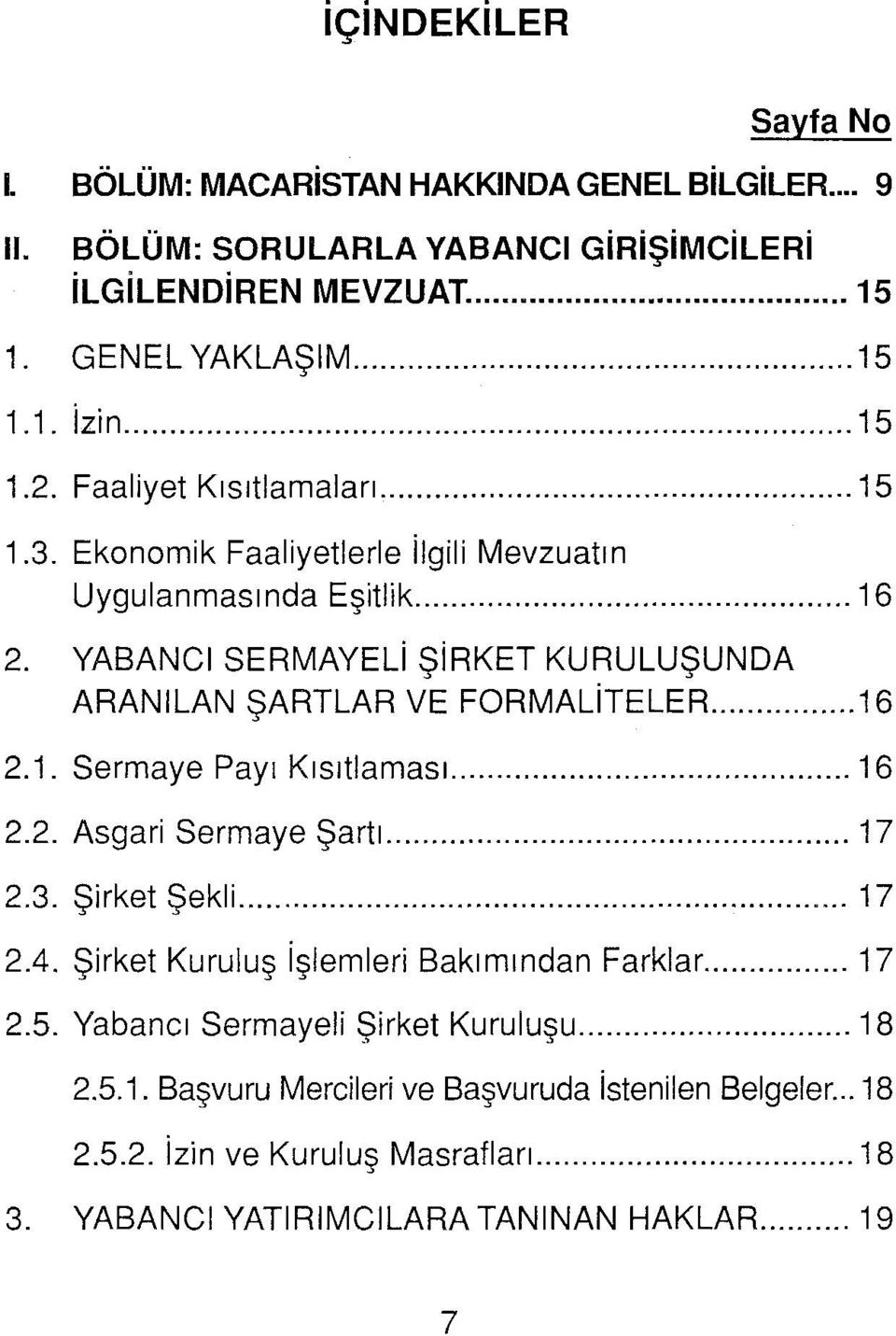 YABANCI SERMAYELi ŞiRKET KURULUŞUNDA ARANILAN ŞARTLAR VE FORMALiTELER... 16 2.1. Sermaye Payı Kısıtlaması.... 16 2.2. Asgari Sermaye Şartı... 17 2.3. Şirket Şekli... 17 2.4.