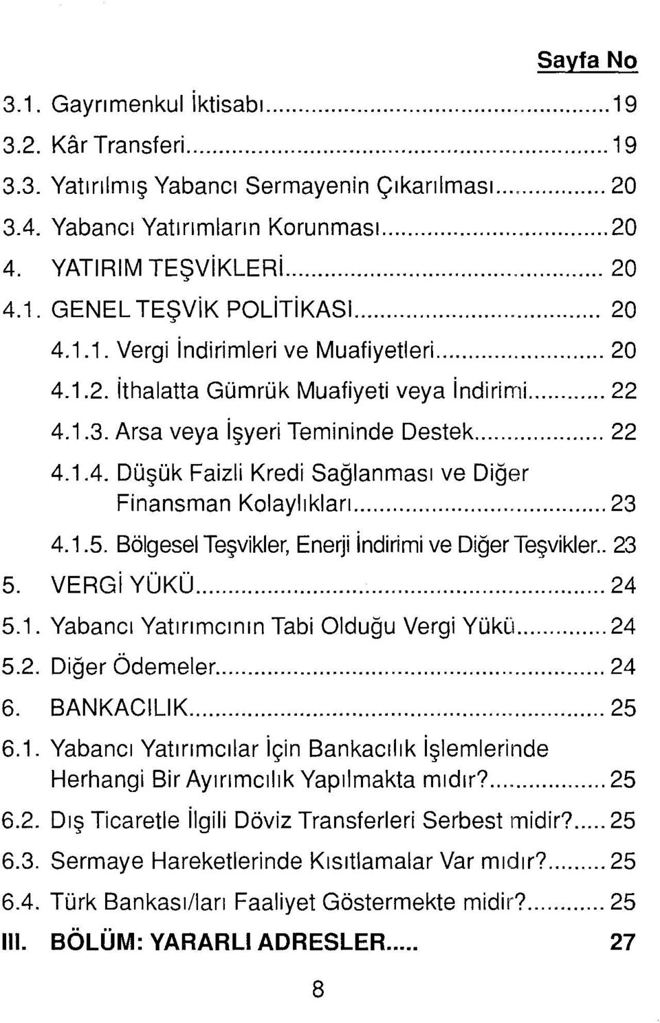 .. 23 4.1.5. Bölgesel Teşvikler, Enerji indirimi ve Diğer Teşvikler.. 23 5. VERGi yükü... 24 5.1. Yabancı Yatırımcının Tabi Olduğu Vergi yükü... 24 5.2. Diğer Ödemeler... 24 6. BANKACıLıK... 25 6.1. Yabancı Yatırımcılar için Bankacılık işlemlerinde Herhangi Bir Ayırımcılık Yapılmakta mıdır?