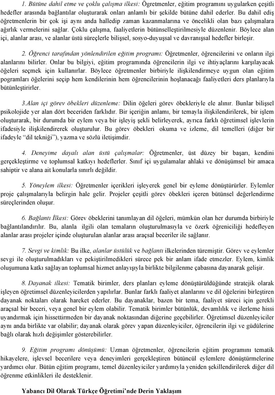 Çoklu çalışma, faaliyetlerin bütünselleştirilmesiyle düzenlenir. Böylece alan içi, alanlar arası, ve alanlar üstü süreçlerle bilişsel, sosyo-duyuşsal ve davranışsal hedefler birleşir. 2.