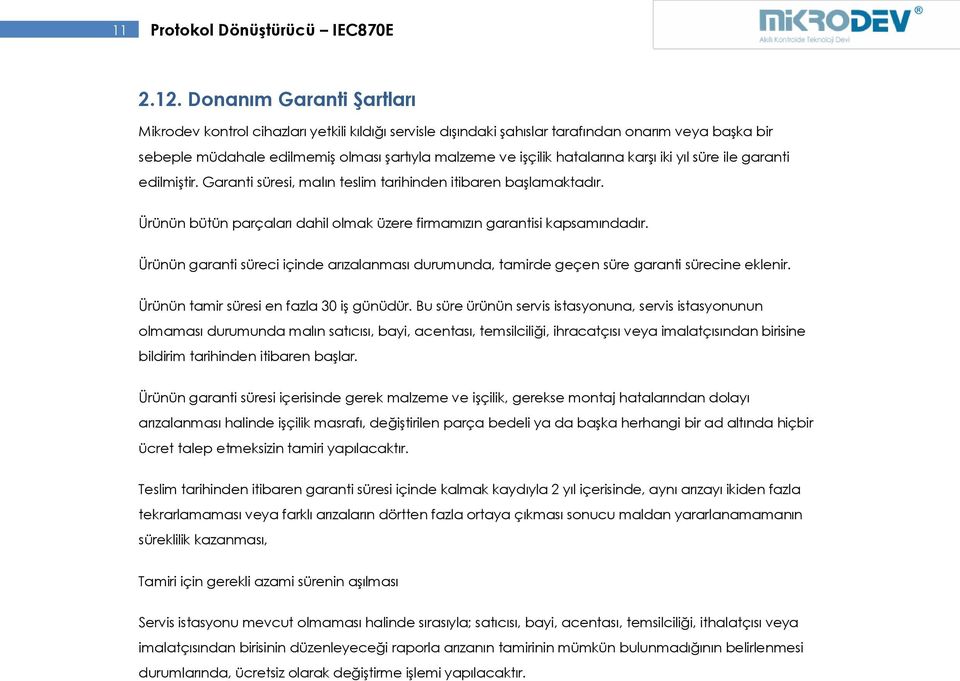 hatalarına karşı iki yıl süre ile garanti edilmiştir. Garanti süresi, malın teslim tarihinden itibaren başlamaktadır. Ürünün bütün parçaları dahil olmak üzere firmamızın garantisi kapsamındadır.