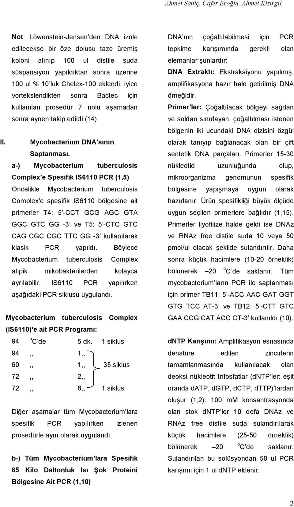 a-) Mycobacterium tuberculosis Complex e Spesifik IS6110 PCR (1,5) Öncelikle Mycobacterium tuberculosis Complex e spesifik IS6110 bölgesine ait primerler T4: 5 -CCT GCG AGC GTA GGC GTC GG -3 ve T5: 5