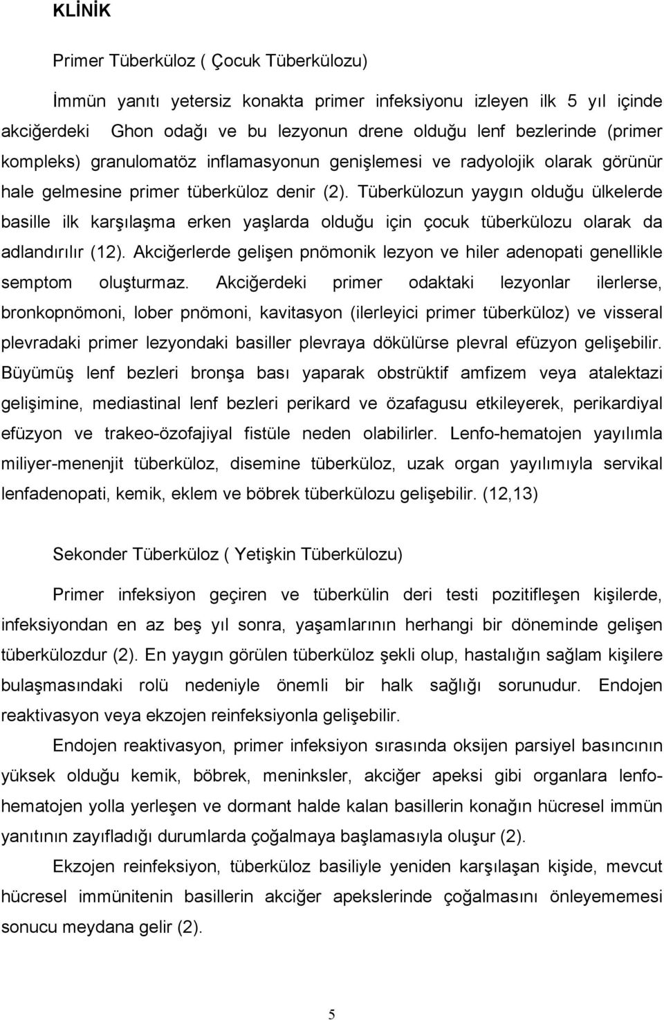 Tüberkülozun yaygın olduğu ülkelerde basille ilk karşılaşma erken yaşlarda olduğu için çocuk tüberkülozu olarak da adlandırılır (12).