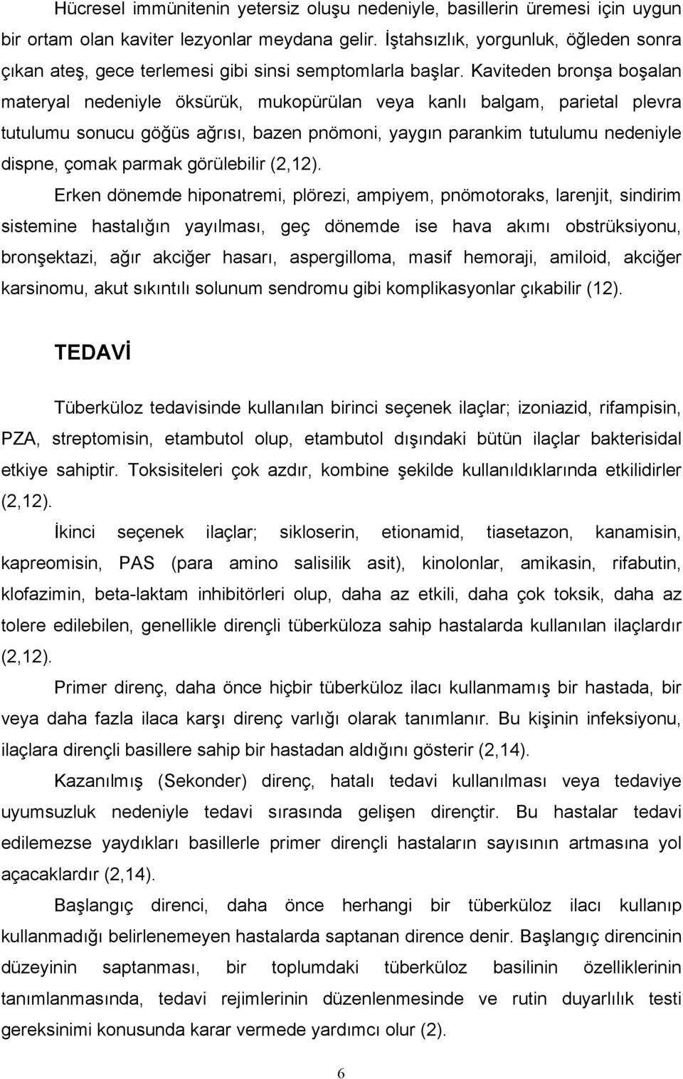 Kaviteden bronşa boşalan materyal nedeniyle öksürük, mukopürülan veya kanlı balgam, parietal plevra tutulumu sonucu göğüs ağrısı, bazen pnömoni, yaygın parankim tutulumu nedeniyle dispne, çomak