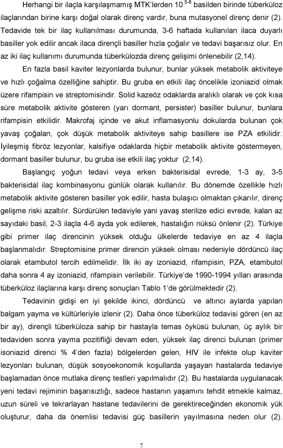 En az iki ilaç kullanımı durumunda tüberkülozda direnç gelişimi önlenebilir (2,14). En fazla basil kaviter lezyonlarda bulunur, bunlar yüksek metabolik aktiviteye ve hızlı çoğalma özelliğine sahiptir.