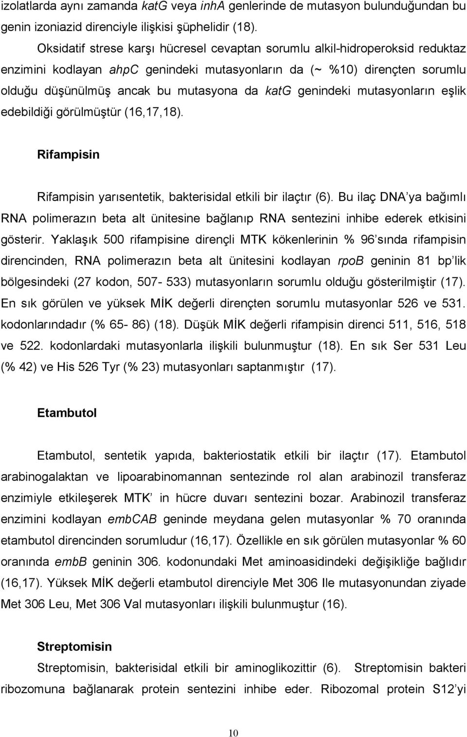 genindeki mutasyonların eşlik edebildiği görülmüştür (16,17,18). Rifampisin Rifampisin yarısentetik, bakterisidal etkili bir ilaçtır (6).