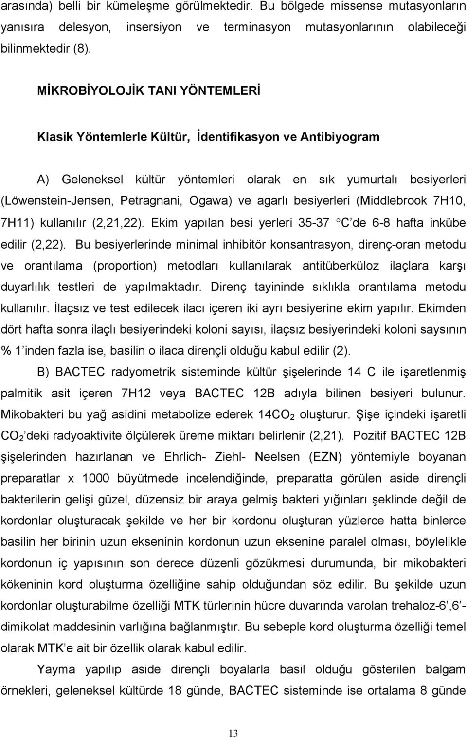 agarlı besiyerleri (Middlebrook 7H10, 7H11) kullanılır (2,21,22). Ekim yapılan besi yerleri 35-37 C de 6-8 hafta inkübe edilir (2,22).