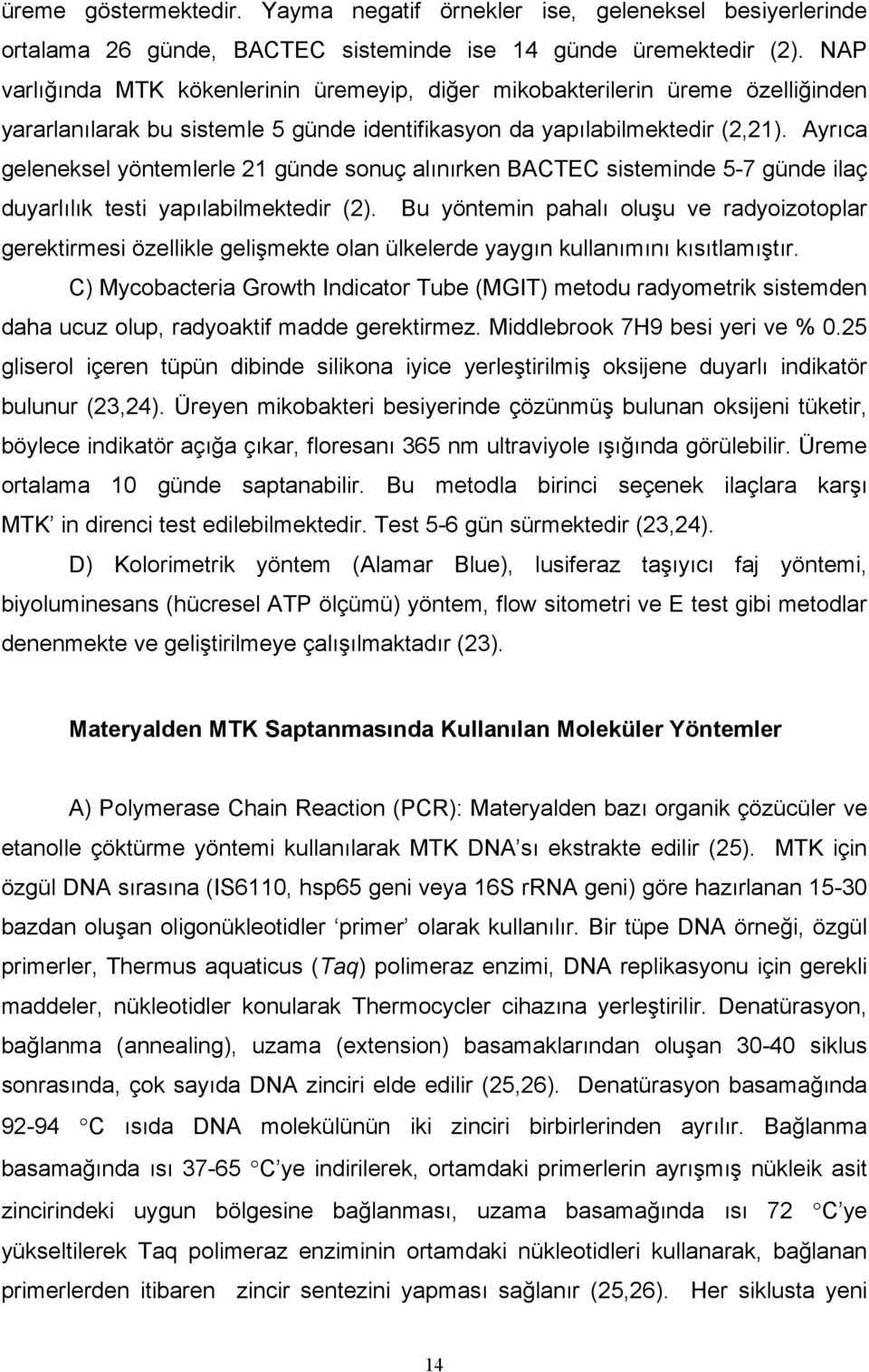 Ayrıca geleneksel yöntemlerle 21 günde sonuç alınırken BACTEC sisteminde 5-7 günde ilaç duyarlılık testi yapılabilmektedir (2).