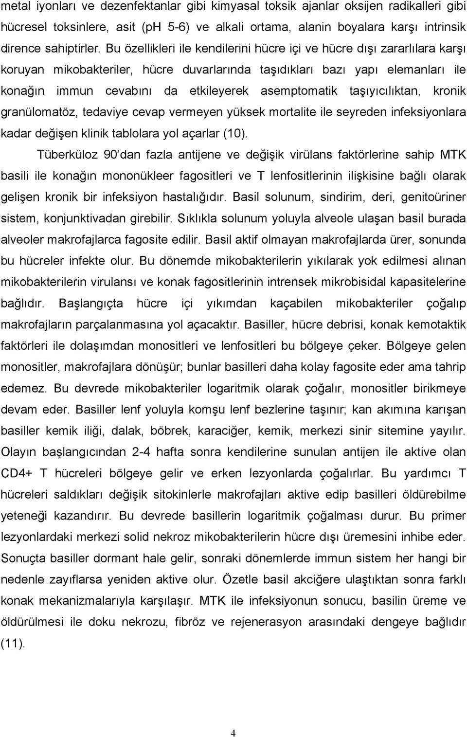 asemptomatik taşıyıcılıktan, kronik granülomatöz, tedaviye cevap vermeyen yüksek mortalite ile seyreden infeksiyonlara kadar değişen klinik tablolara yol açarlar (10).