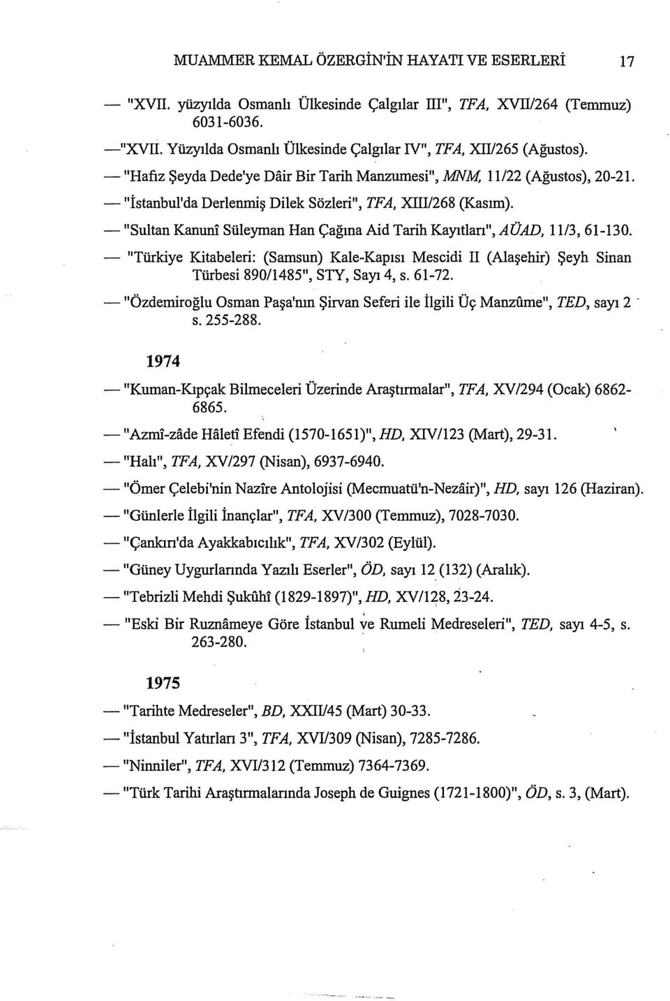 -"İstanbul'da Derlenmiş Dilek Sözleri", TFA, XI1I/268 (Kasım). -"Sultan Kanuni Süleyman Han Çağına Aid Tarih Kayıtlan", AÜAD, ı 1/3, 6ı-130.